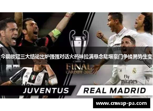 今晨欧冠三大结论出炉强强对话火药味拉满悬念陡增豪门争锋局势生变 今晨欧冠三大结论出炉强强对话火药味拉满悬念陡增豪门争锋局势生变