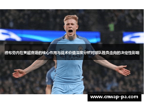 德布劳内在英超赛场的核心作用与战术价值深度分析对球队胜负走向的决定性影响
