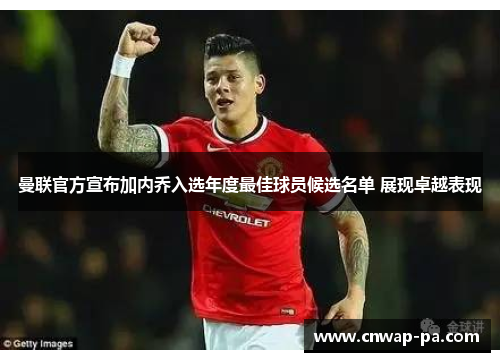曼联官方宣布加内乔入选年度最佳球员候选名单 展现卓越表现 曼联官方宣布加内乔入选年度最佳球员候选名单 展现卓越表现