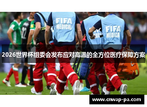2026世界杯组委会发布应对高温的全方位医疗保障方案
