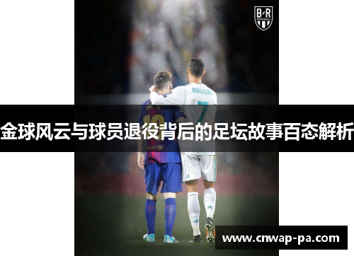 金球风云与球员退役背后的足坛故事百态解析 金球风云与球员退役背后的足坛故事百态解析